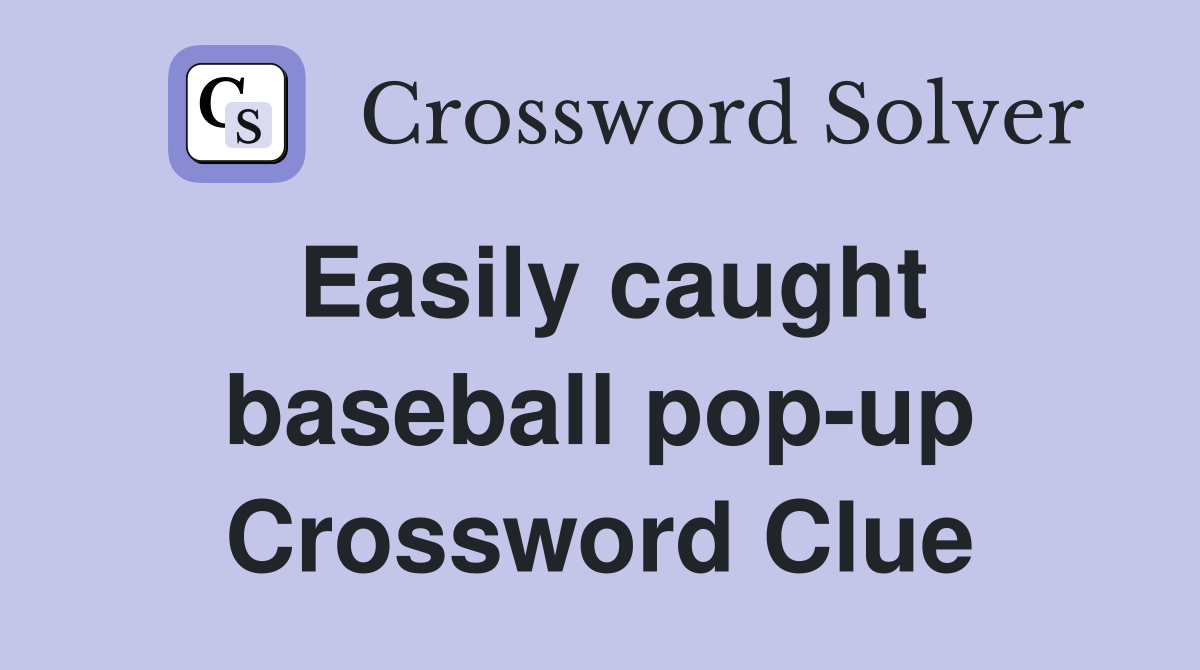 Easily caught baseball pop-up Crossword Clue