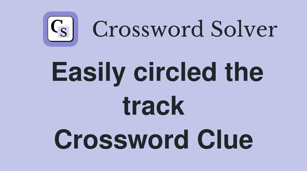 Easily circled the track Crossword Clue