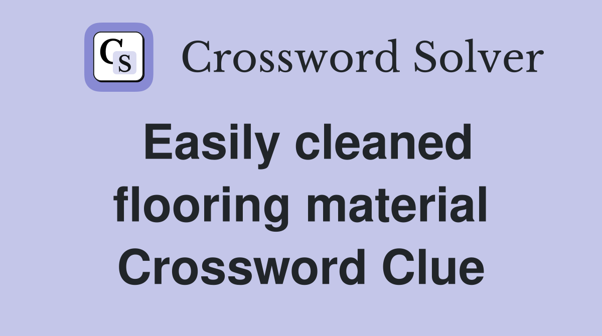 Easily cleaned flooring material Crossword Clue