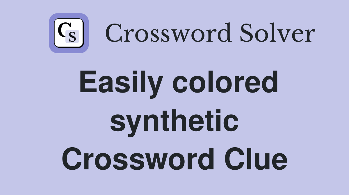 Easily colored synthetic Crossword Clue