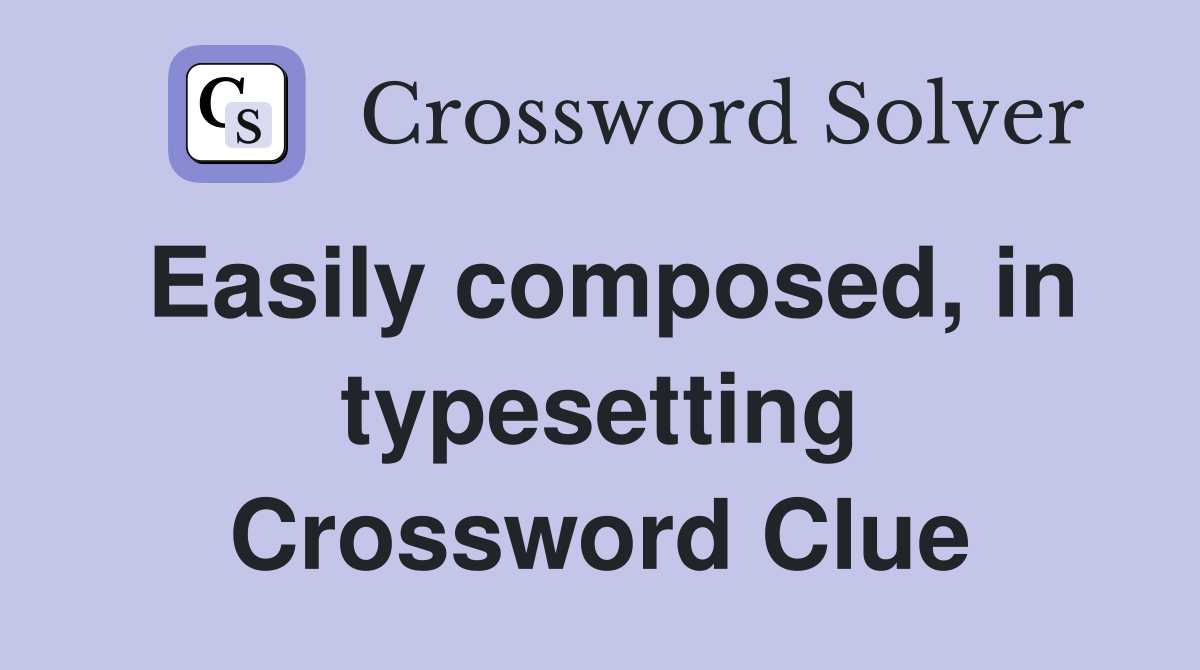 Easily composed, in typesetting Crossword Clue