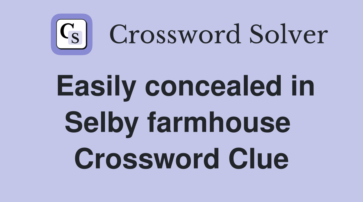 Easily concealed in Selby farmhouse  Crossword Clue