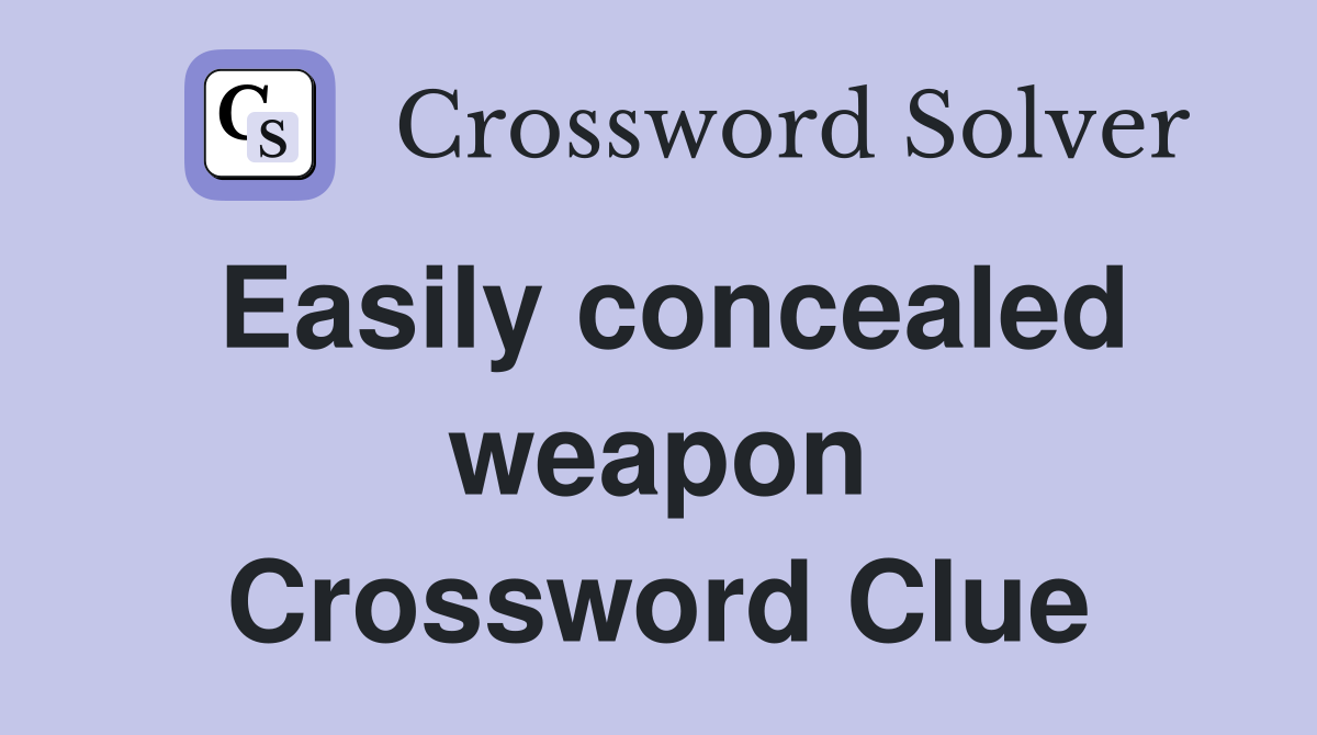 Easily concealed weapon Crossword Clue