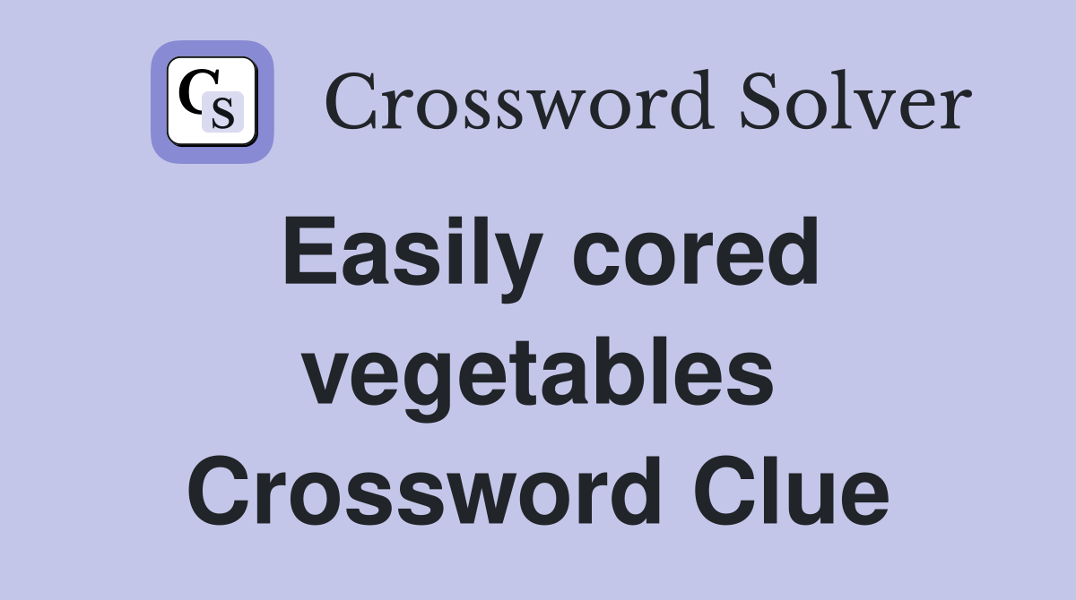 Easily cored vegetables Crossword Clue