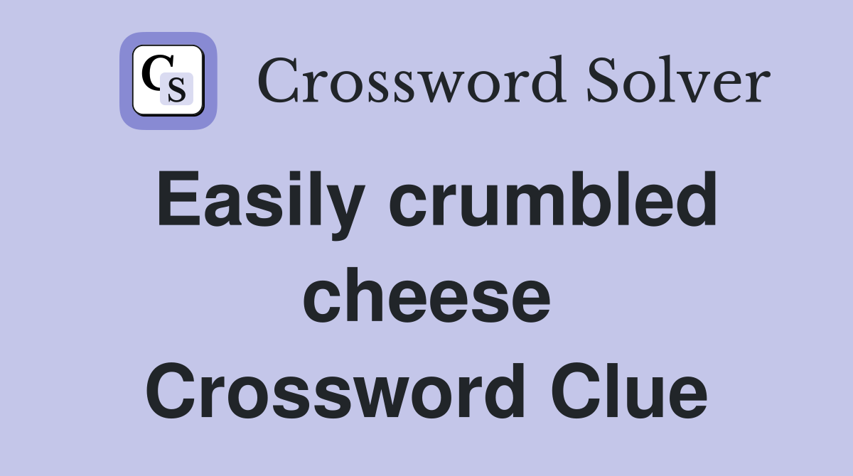 Easily crumbled cheese Crossword Clue