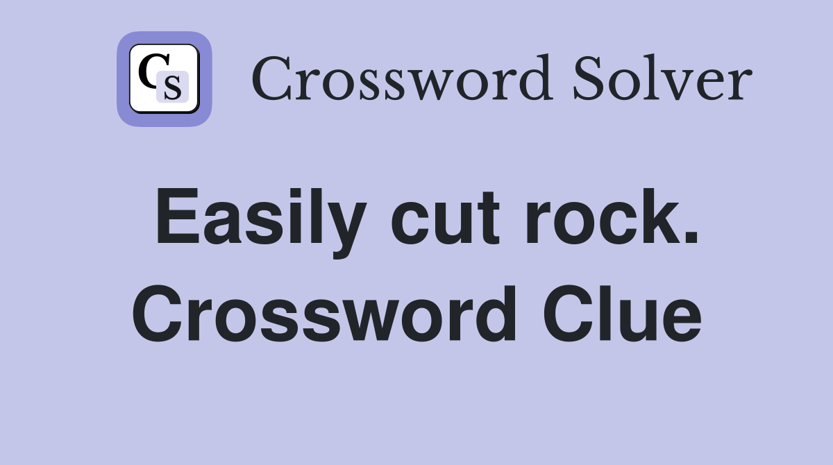 Easily cut rock. Crossword Clue