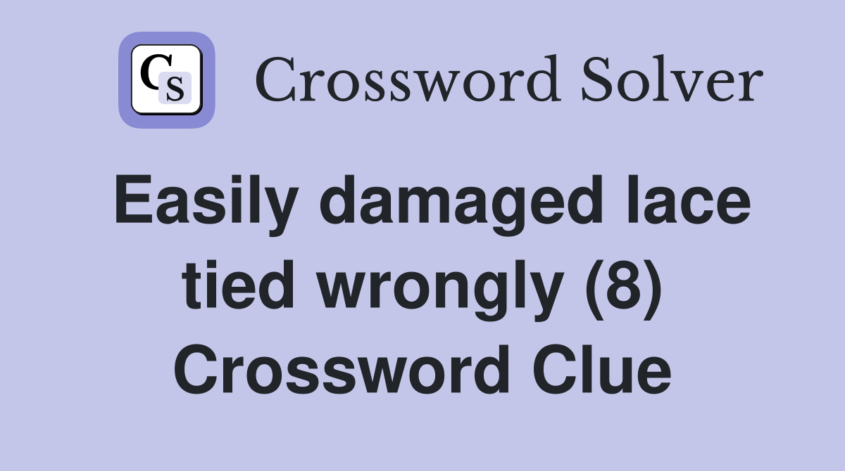 Easily damaged lace tied wrongly (8) Crossword Clue
