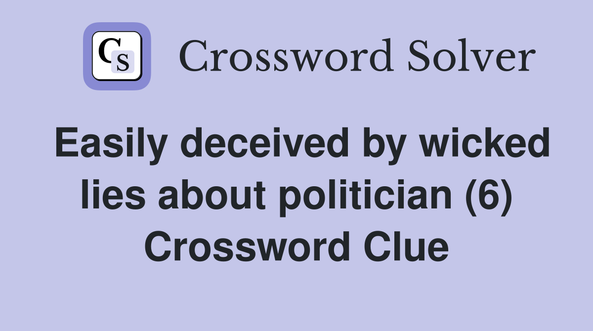 Easily deceived by wicked lies about politician (6) Crossword Clue