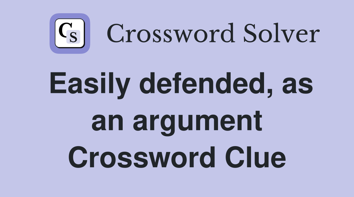 Easily defended, as an argument Crossword Clue