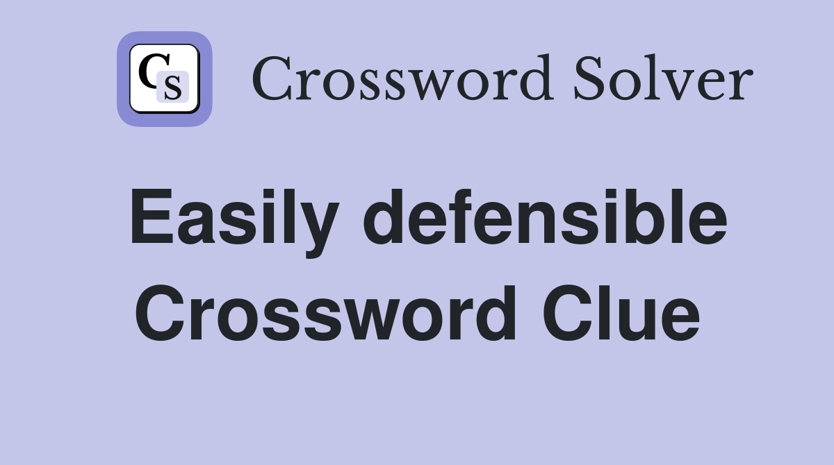 Easily defensible Crossword Clue