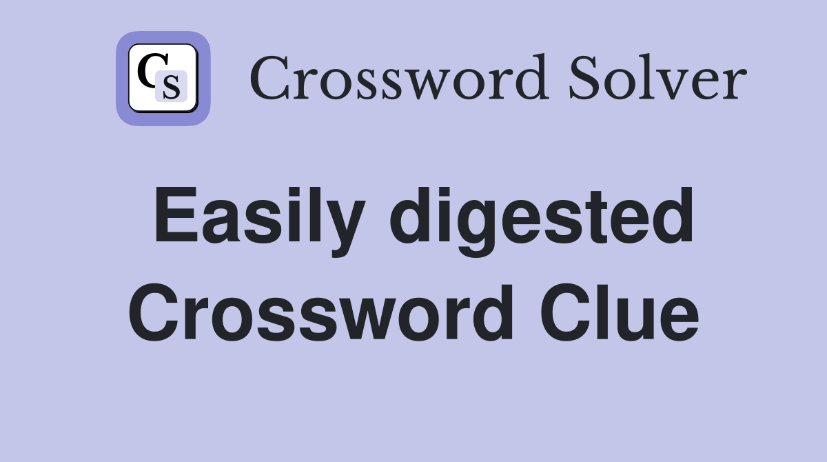 Easily digested Crossword Clue