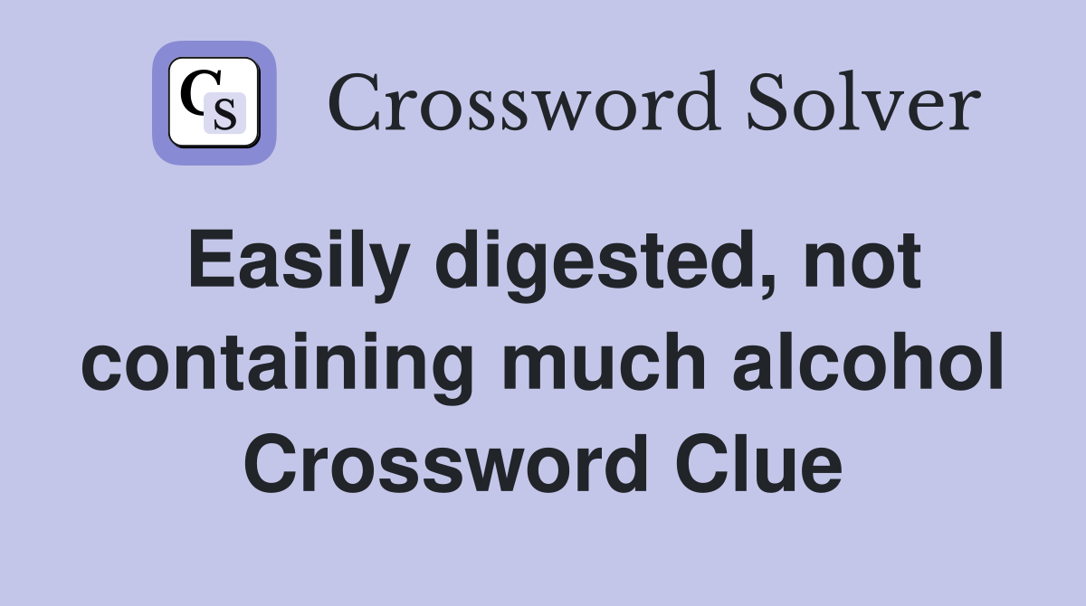 Easily digested, not containing much alcohol Crossword Clue