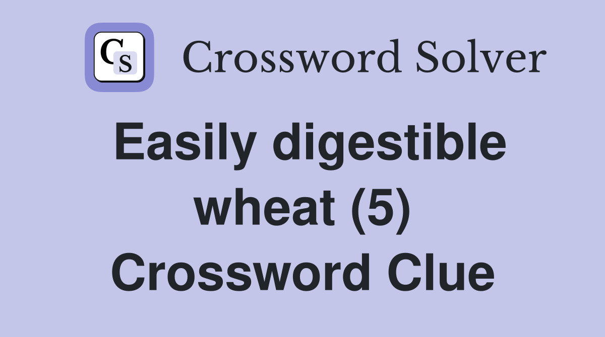 Easily digestible wheat (5) Crossword Clue