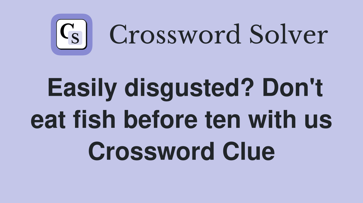 Easily disgusted? Don't eat fish before ten with us Crossword Clue