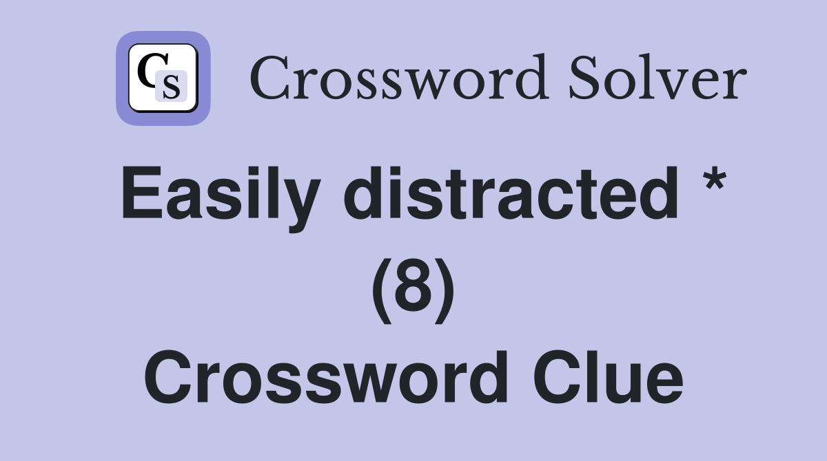 Easily distracted * (8) Crossword Clue