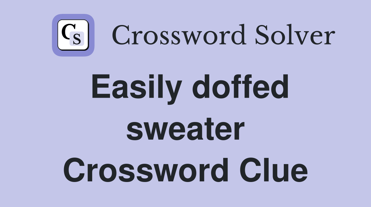 Easily doffed sweater Crossword Clue