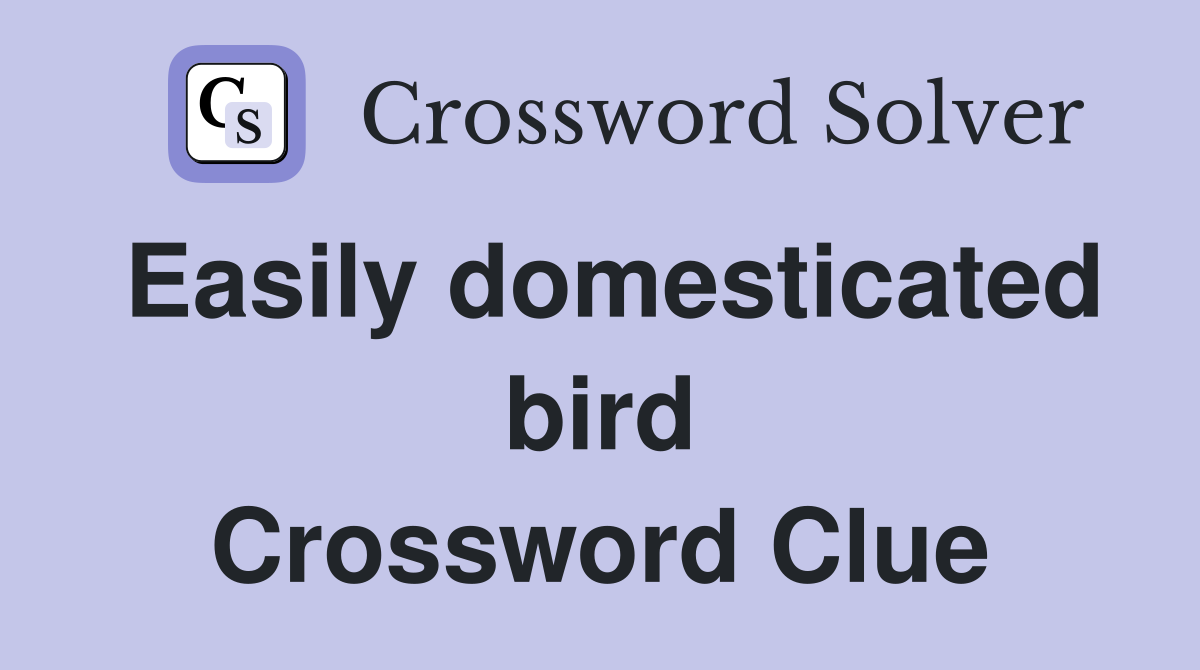 Easily domesticated bird Crossword Clue