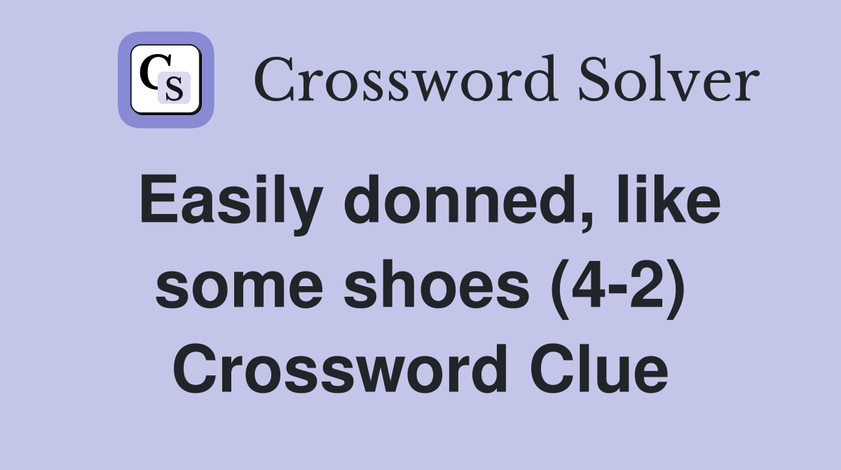 Easily donned, like some shoes (4-2) Crossword Clue