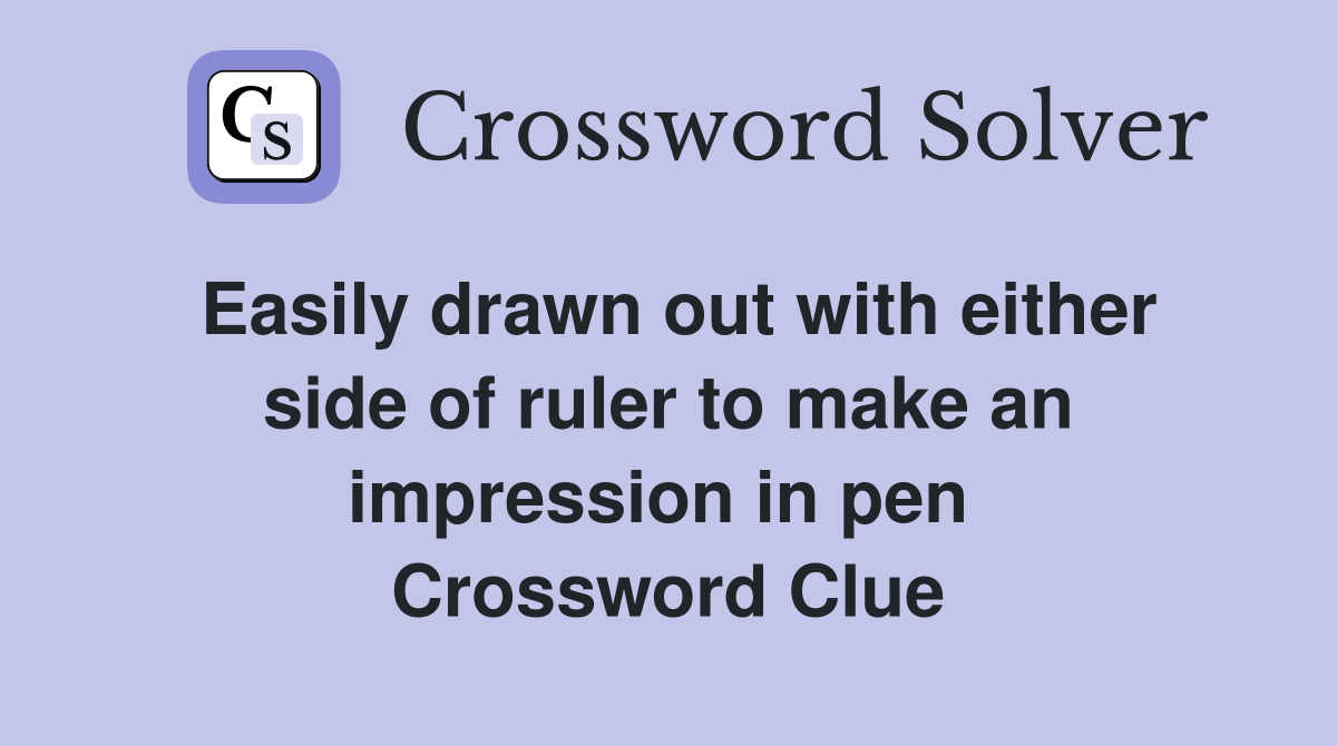Easily drawn out with either side of ruler to make an impression in pen  Crossword Clue