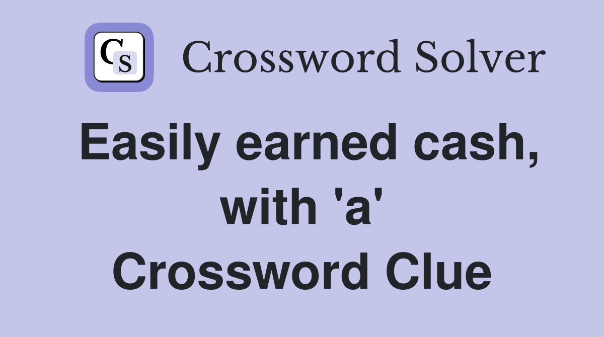 Easily earned cash, with 'a' Crossword Clue