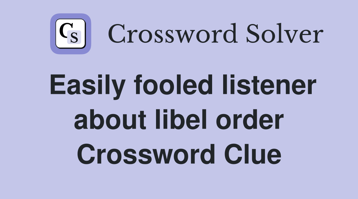 Easily fooled listener about libel order Crossword Clue