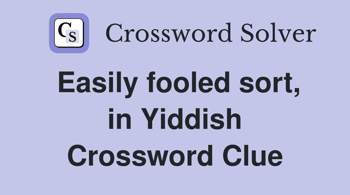 Easily fooled sort, in Yiddish Crossword Clue