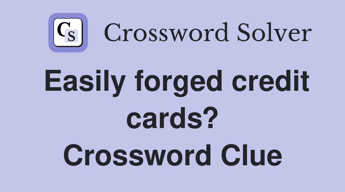 Easily forged credit cards? Crossword Clue