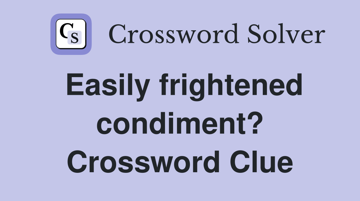 Easily frightened condiment? Crossword Clue