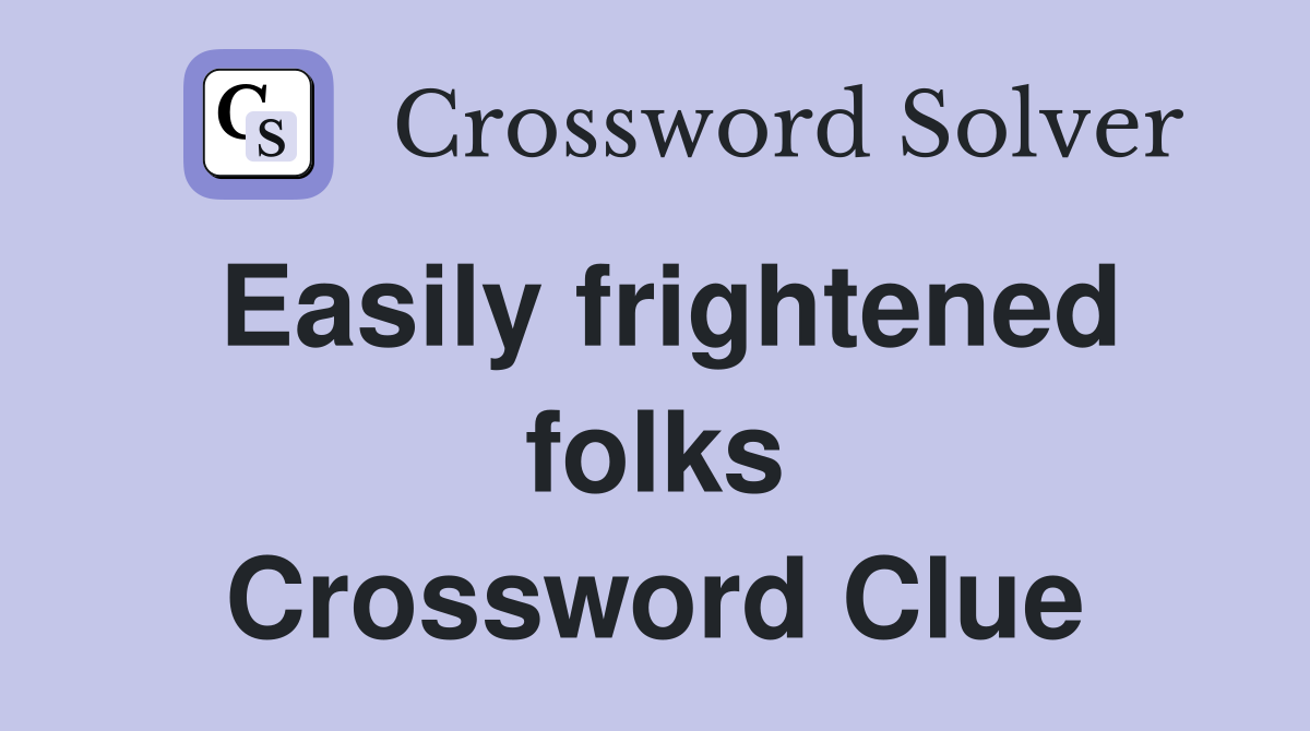 Easily frightened folks Crossword Clue