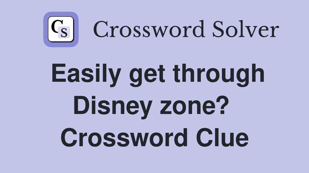 Easily get through Disney zone?  Crossword Clue