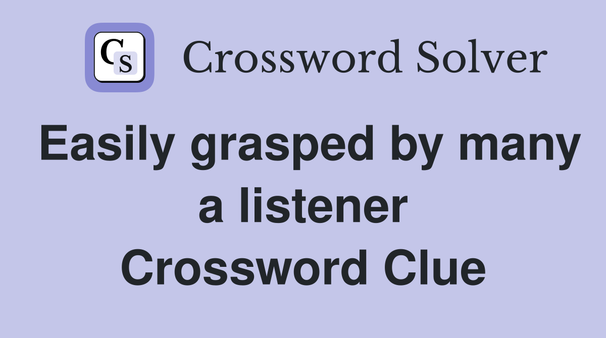 Easily grasped by many a listener Crossword Clue