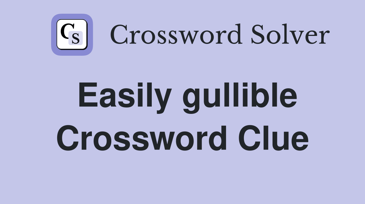 Easily gullible Crossword Clue