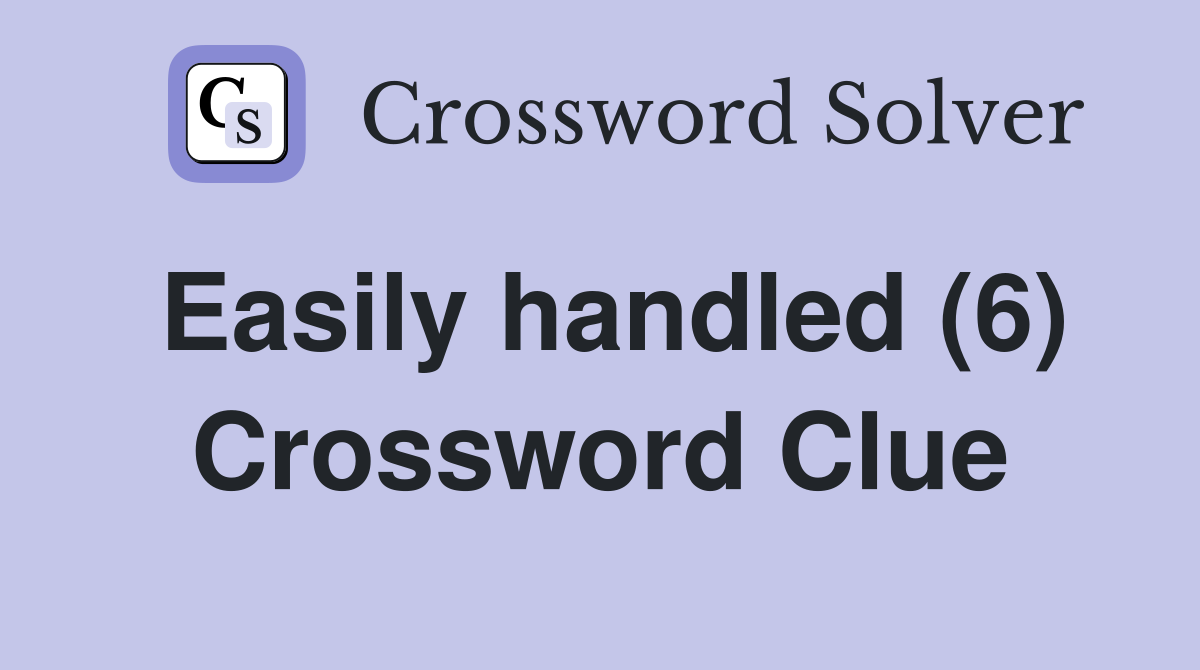 Easily handled (6) Crossword Clue