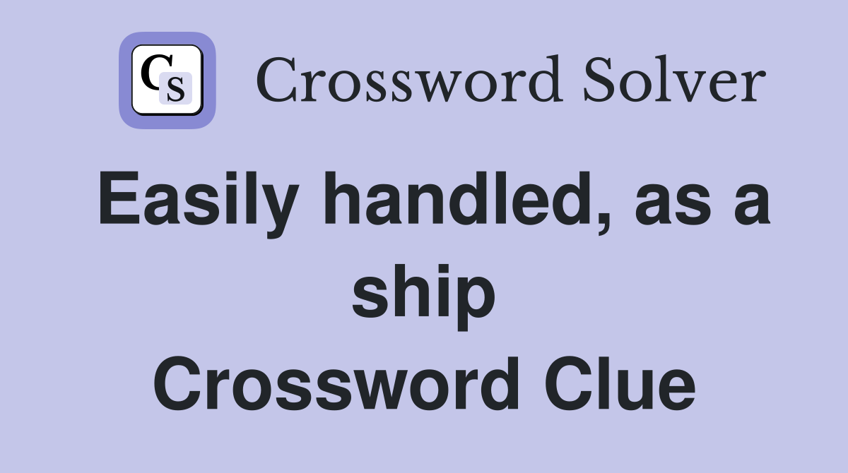 Easily handled, as a ship Crossword Clue