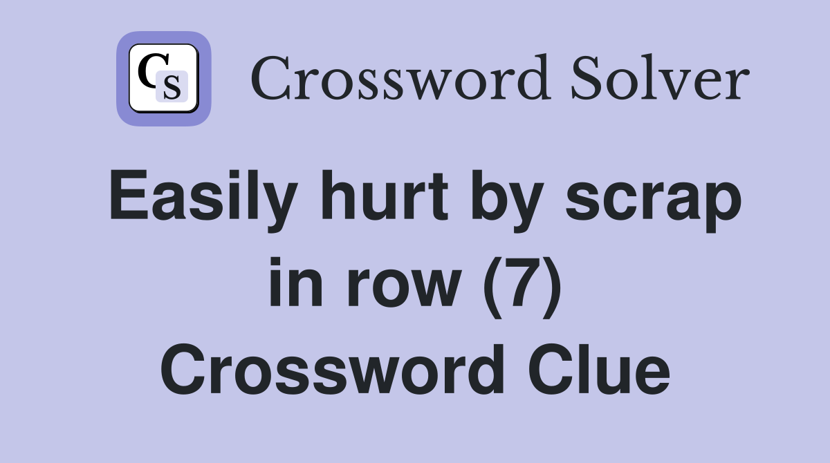 Easily hurt by scrap in row (7) Crossword Clue