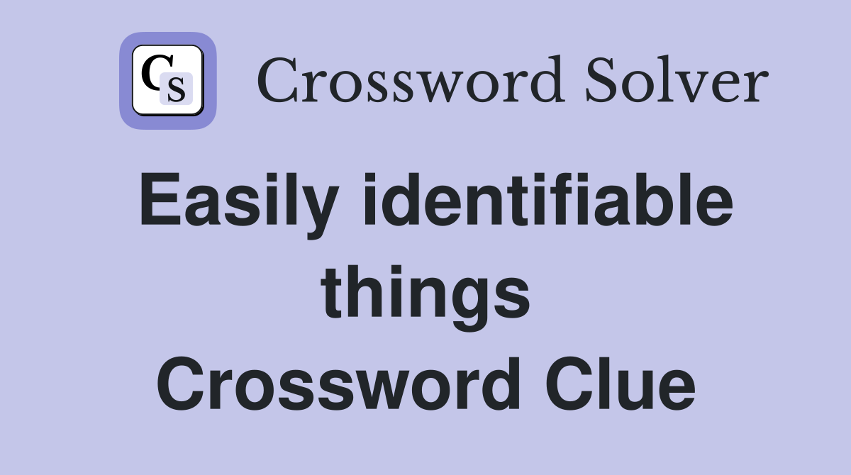 Easily identifiable things Crossword Clue