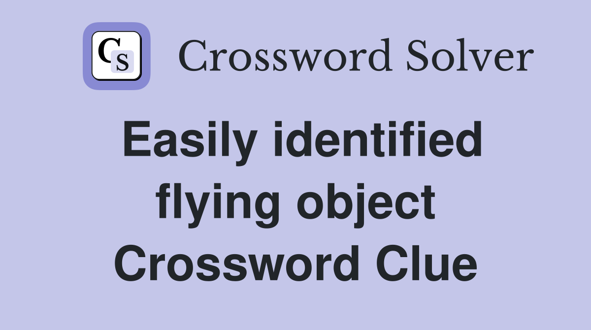 Easily identified flying object Crossword Clue
