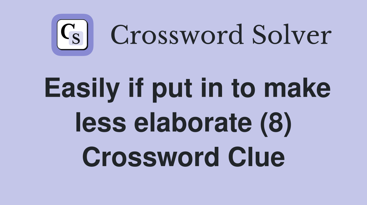 Easily if put in to make less elaborate (8) Crossword Clue