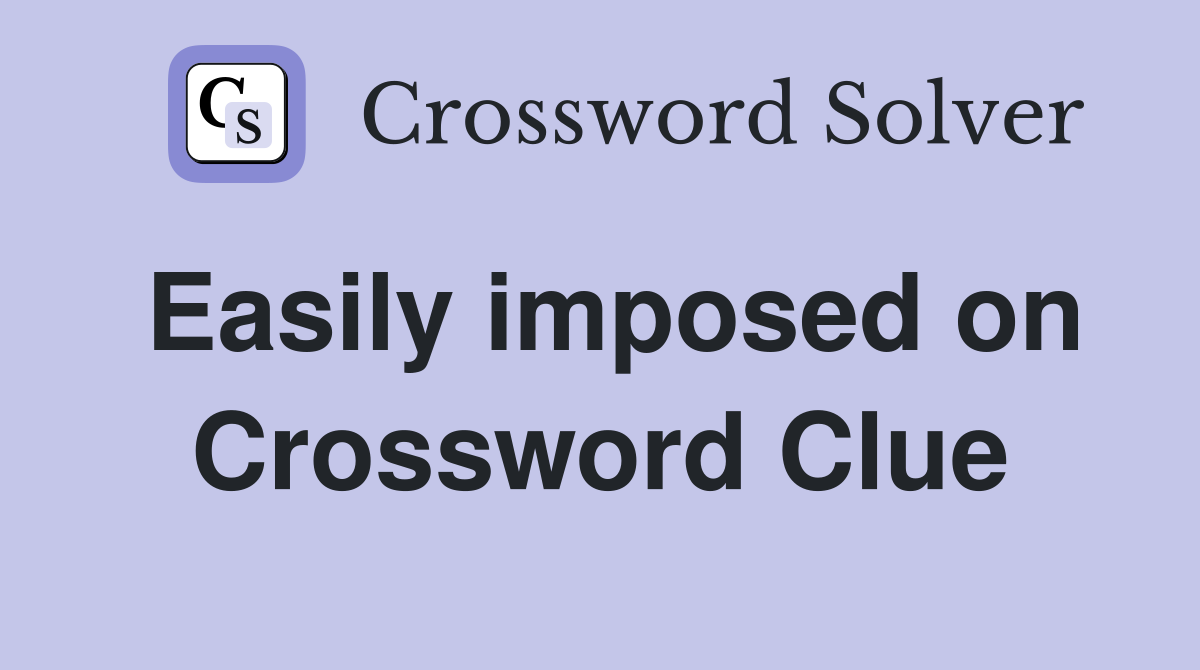 Easily imposed on Crossword Clue