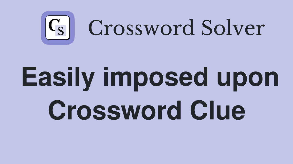 Easily imposed upon Crossword Clue