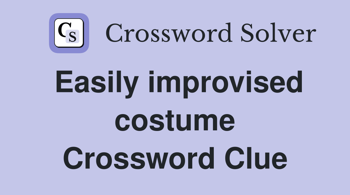 Easily improvised costume Crossword Clue