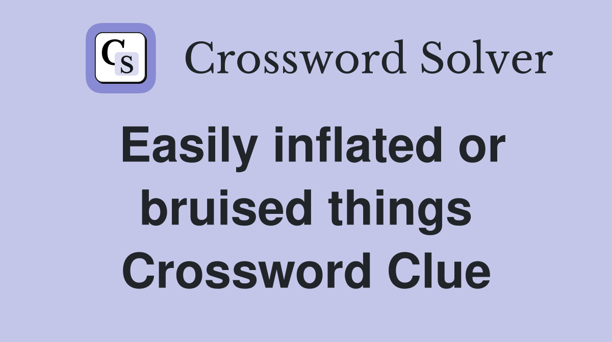 Easily inflated or bruised things Crossword Clue