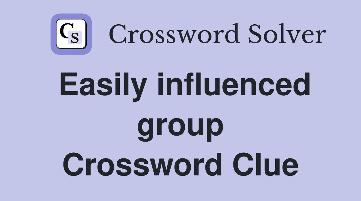 Easily influenced group Crossword Clue