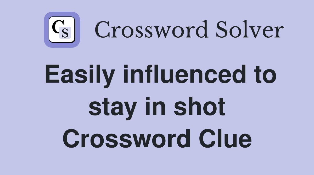 Easily influenced to stay in shot Crossword Clue