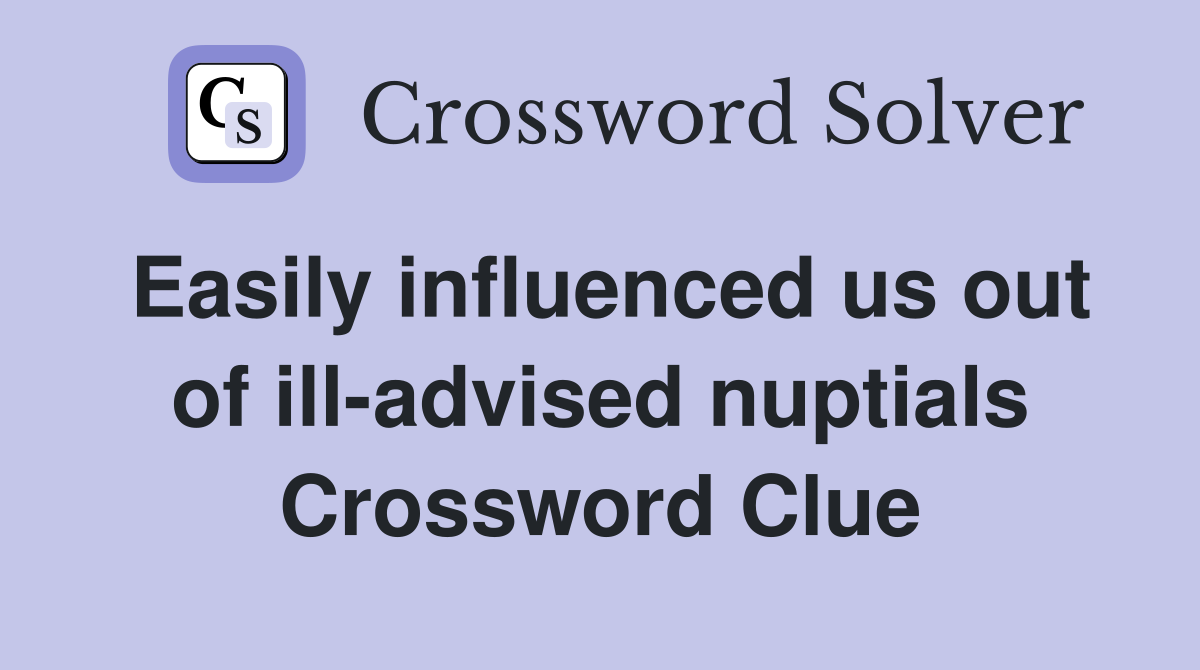 Easily influenced us out of ill-advised nuptials Crossword Clue