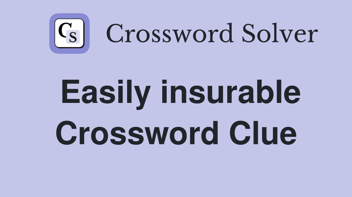 Easily insurable Crossword Clue