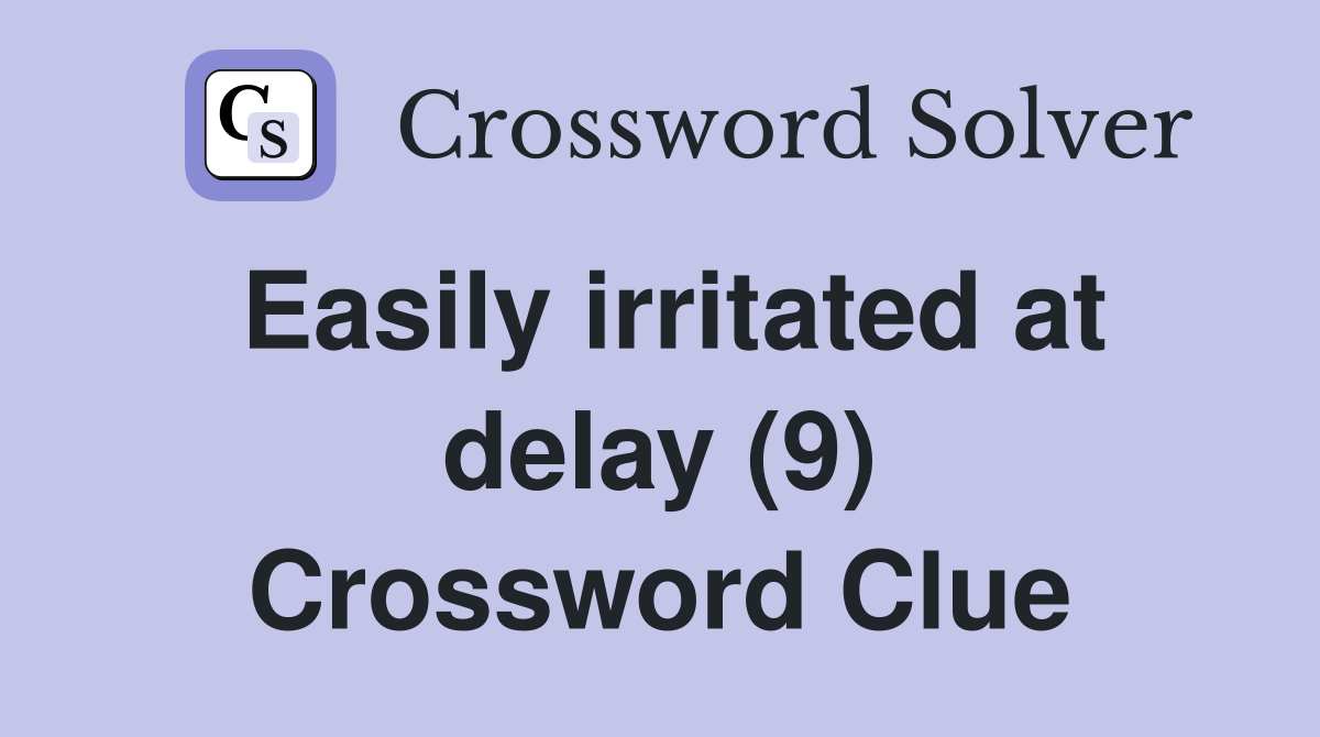 Easily irritated at delay (9) Crossword Clue