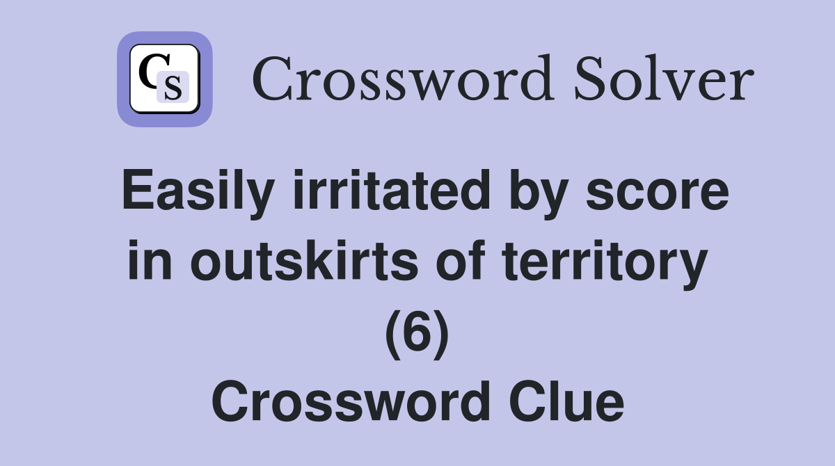 Easily irritated by score in outskirts of territory (6) Crossword Clue