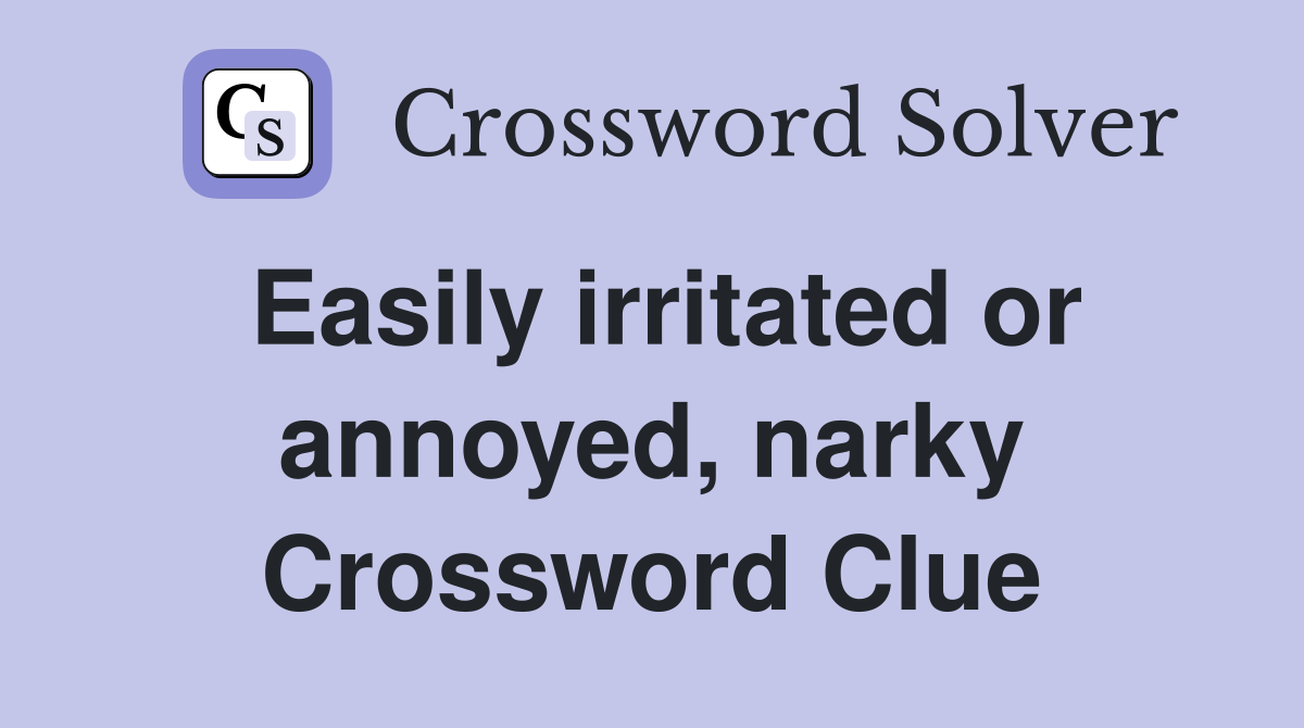Easily irritated or annoyed, narky Crossword Clue