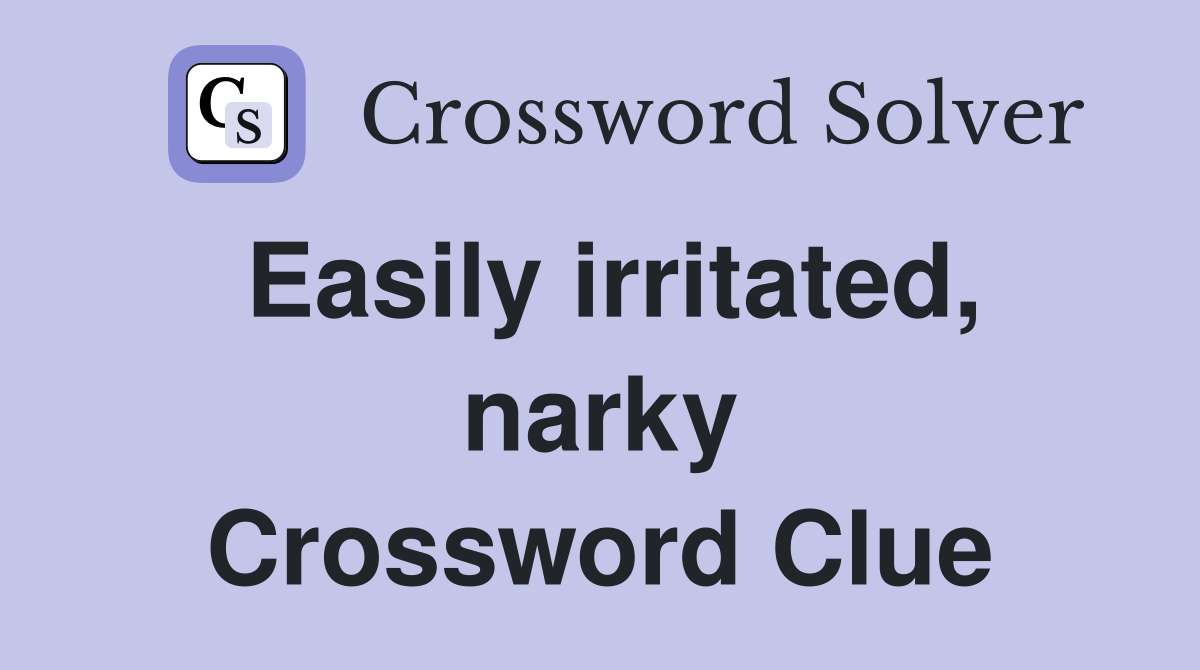 Easily irritated, narky Crossword Clue